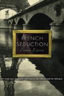 French Seduction: An American's Encounter with France, Her Father, and the Holocaust di Eunice Lipton edito da DA CAPO LIFELONG BOOKS