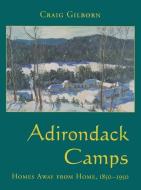Adirondack Camps: Homes Away from Home, 1850-1950 di Craig Gilborn edito da SYRACUSE UNIV PR