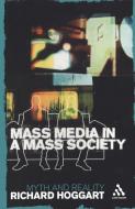 Mass Media in a Mass Society: Myth and Reality di Richard Hoggart edito da BLOOMSBURY 3PL
