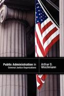 Public Administration in Criminal Justice Organizations di Art Wiechmann, Arthur D. Wiechmann edito da University Readers