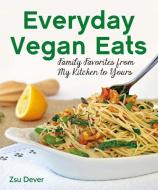 Everyday Vegan Eats: Family Favorites from My Kitchen to Yours di Zsu Dever edito da VEGAN HERITAGE PR