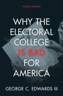 Why The Electoral College Is Bad For America di George C. Edwards III edito da Cambridge University Press