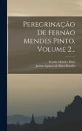Peregrinação De Fernão Mendes Pinto, Volume 2... di Fernão Mendes Pinto edito da LEGARE STREET PR