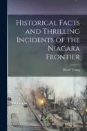 Historical Facts and Thrilling Incidents of the Niagara Frontier di David Young edito da LEGARE STREET PR