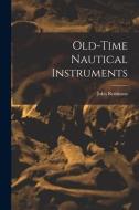 Old-time Nautical Instruments di John Robinson edito da LEGARE STREET PR