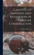 Galateo, of Manners and Behaviours in Familiar Conversation di Giovanni Della Casa edito da LEGARE STREET PR