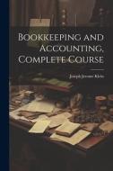 Bookkeeping and Accounting, Complete Course di Joseph Jerome Klein edito da LEGARE STREET PR