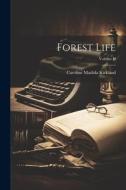 Forest Life; Volume II di Caroline Matilda Kirkland edito da LEGARE STREET PR