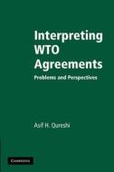 Interpreting WTO Agreements di Asif H. Qureshi edito da Cambridge University Press