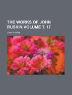 The Works of John Ruskin Volume . 17 di John Ruskin edito da Rarebooksclub.com