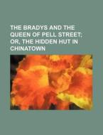 The Bradys and the Queen of Pell Street; Or, the Hidden Hut in Chinatown di Books Group edito da Rarebooksclub.com