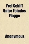 Frei Schiff Unter Feindes Flagge di Anonymous, Books Group edito da General Books