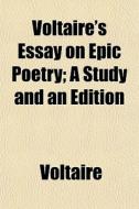 Voltaire's Essay On Epic Poetry; A Study And An Edition di Voltaire edito da General Books Llc
