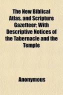 The New Biblical Atlas, And Scripture Ga di Anonymous edito da General Books