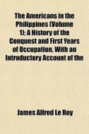 The Americans In The Philippines Volume di James Alfred Le Roy edito da General Books