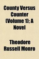 County Versus Counter Volume 1 ; A Nove di Theodore Russell Monro edito da General Books