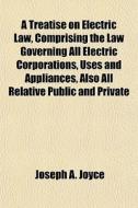 A Treatise On Electric Law, Comprising T di Joseph A. Joyce edito da General Books