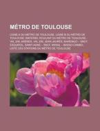 MÃ¯Â¿Â½tro De Toulouse: Liste Des Stations Du MÃ¯Â¿Â½tro De Toulouse di Source Wikipedia edito da Books Llc