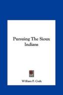 Pursuing the Sioux Indians di William F. Cody edito da Kessinger Publishing