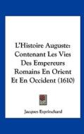 L'Histoire Auguste: Contenant Les Vies Des Empereurs Romains En Orient Et En Occident (1610) di Jacques Esprinchard edito da Kessinger Publishing
