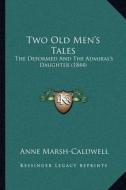 Two Old Men's Tales: The Deformed and the Admiral's Daughter (1844) di Anne Marsh-Caldwell edito da Kessinger Publishing