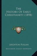 The History of Early Christianity (1898) the History of Early Christianity (1898) di Leighton Pullan edito da Kessinger Publishing