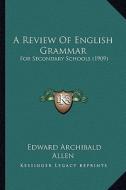 A Review of English Grammar: For Secondary Schools (1909) di Edward Archibald Allen edito da Kessinger Publishing