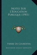 Notes Sur L'Education Publique (1901) di Pierre De Coubertin edito da Kessinger Publishing