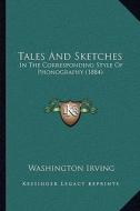 Tales and Sketches: In the Corresponding Style of Phonography (1884) di Washington Irving edito da Kessinger Publishing