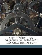 Sept générations d'exécuteurs, 1688-1847 ; mémoires des Sanson di Henri Sanson, D' Olbreuze, Charles Henri Sanson edito da Nabu Press