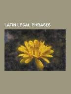 Latin Legal Phrases di Source Wikipedia edito da University-press.org