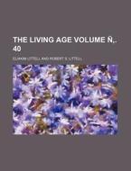 The Living Age Volume N . 40 di Eliakim Littell edito da Rarebooksclub.com