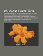 Educaci A Catalunya: Centres Educatius di Font Wikipedia edito da Books LLC, Wiki Series