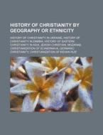 History Of Christianity By Geography Or di Source Wikipedia edito da Books LLC, Wiki Series