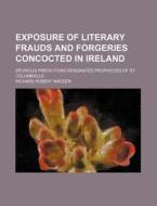 Exposure Of Literary Frauds And Forgeries Concocted In Ireland; Spurious Predictions Designated Prophecies Of St. Columbkille di Richard Robert Madden edito da General Books Llc