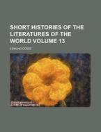 Short Histories of the Literatures of the World Volume 13 di Edmund Gosse edito da Rarebooksclub.com