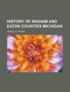History of Ingham and Eaton Counties Michigan di Samuel W. Durant edito da Rarebooksclub.com