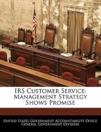 Irs Customer Service: Management Strategy Shows Promise edito da Bibliogov