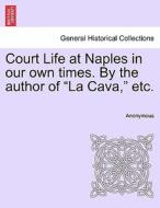 Court Life at Naples in our own times. By the author of "La Cava," etc. Vol. II. di Anonymous edito da British Library, Historical Print Editions