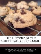 The History of the Chocolate Chip Cookie di Olivia Taylor edito da WEBSTER S DIGITAL SERV S