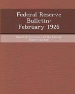 Federal Reserve Bulletin: February 1926 di Sujatha Jetty edito da Bibliogov