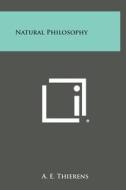 Natural Philosophy di A. E. Thierens edito da Literary Licensing, LLC