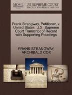 Frank Strangway, Petitioner, V. United States. U.s. Supreme Court Transcript Of Record With Supporting Pleadings di Frank Strangway, Archibald Cox edito da Gale, U.s. Supreme Court Records