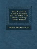 Dona Urraca de Castilla: Comedia En Tres Actos y En Verso di Antonio Garcia Gutierrez edito da Nabu Press