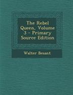 The Rebel Queen, Volume 3 di Walter Besant edito da Nabu Press