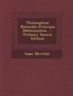 Philosophiae Naturalis Principia Mathematica... di Isaac Newton edito da Nabu Press