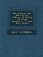 Long Casts and Sure Rises: Being a Collection of Angling Yarns and Experiences - Primary Source Edition di Edgar S. Shrubsole edito da Nabu Press