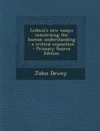 Leibniz's New Essays Concerning the Human Understanding: A Critical Exposition di John Dewey edito da Nabu Press