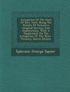 Antiquities of the State of New York: Being the Results of Extensive Original Surveys and Explorations, with a Supplement on the Antiquities of the We di Ephraim George Squier edito da Nabu Press
