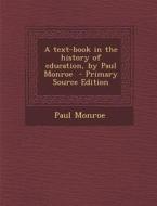 A Text-Book in the History of Education, by Paul Monroe - Primary Source Edition di Paul Monroe edito da Nabu Press